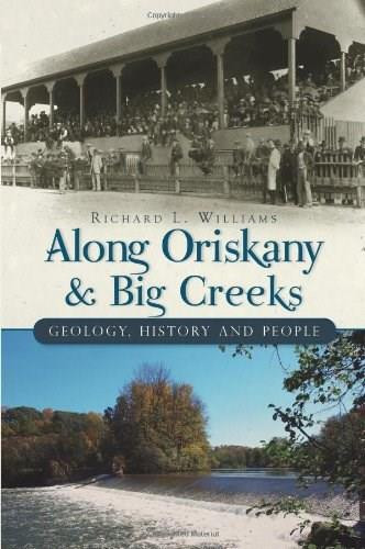 Along Oriskany and Big Creeks: (Geology, History and People) by Richard Williams, 9781609490690