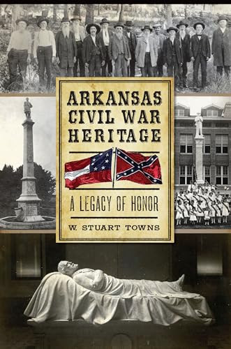 Arkansas Civil War Heritage (A Legacy of Honor) by Dr. W. Stuart Towns, 9781626191921