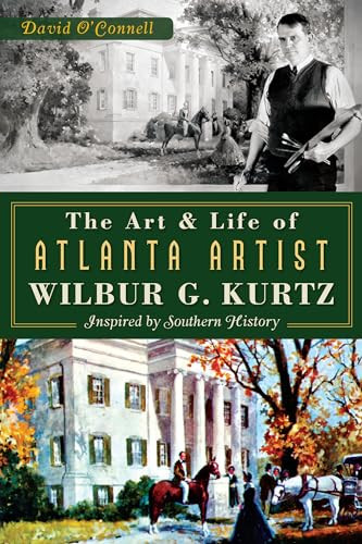 The Art and Life of Atlanta Artist Wilbur G. Kurtz (Inspired by Southern History) by David O'Connell, 9781626193024