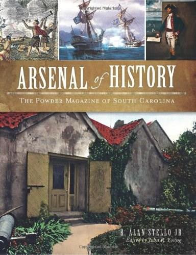 Arsenal of History: (The Powder Magazine of South Carolina) by R. Alan Stello Jr., 9781596298170