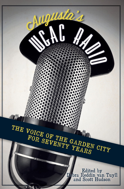 Augusta's WGAC Radio: (The Voice of the Garden City for Seventy Years) by Debra Reddin van Tuyll, Scott Hudson, 9781609493394