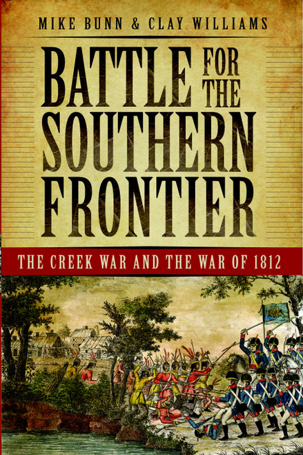 Battle for the Southern Frontier (The Creek War and the War of 1812) by Mike Bunn, Clay Williams, 9781596293717
