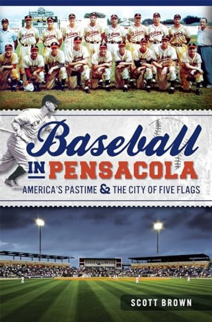 Baseball in Pensacola (America's Pastime & the City of Five Flags) by Scott Brown, 9781609497828
