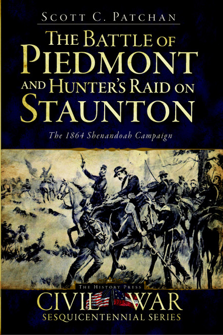 The Battle of Piedmont and Hunter's Raid on Staunton (The 1864 Shenandoah Campaign) by Scott C. Patchan, 9781609491970