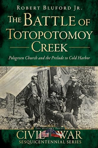 The Battle of Totopotomoy Creek (Polegreen Church and the Prelude to Cold Harbor) by Robert Bluford Jr., 9781626192515