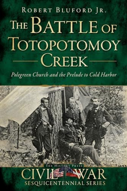 The Battle of Totopotomoy Creek (Polegreen Church and the Prelude to Cold Harbor) by Robert Bluford Jr., 9781626192515