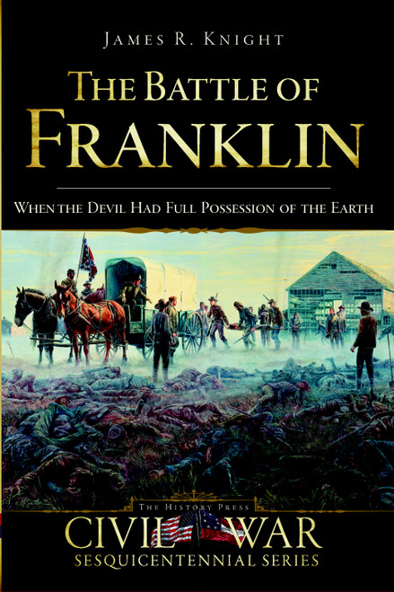 The Battle of Franklin (When the Devil Had Full Possession of the Earth) by James Knight, 9781596297456