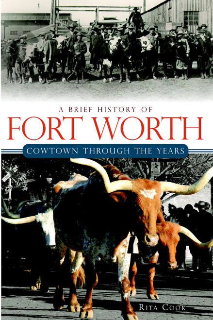 Brief History of Fort Worth, A (Cowtown Through the Years) by Rita Cook, 9781609491758