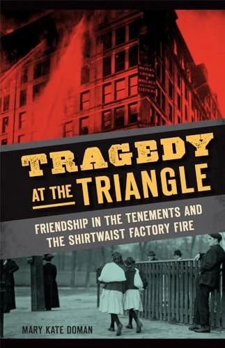 Tragedy at the Triangle (Friendship in the Tenements and the Shirtwaist Factory Fire) by Mary Kate Doman, 9781626196452