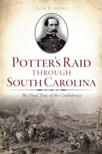 Potter's Raid through South Carolina (The Final Days of the Confederacy) by Tom Elmore, 9781626199590