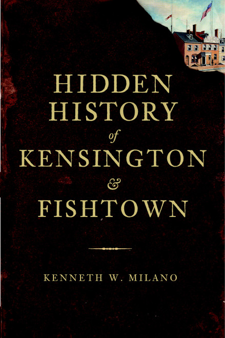 Hidden History of Kensington and Fishtown by Kenneth W. Milano, 9781609491031
