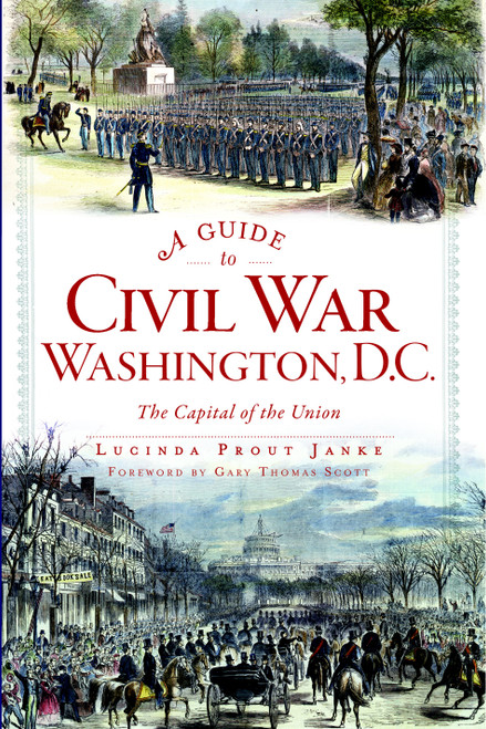 A Guide to Civil War Washington, D.C. (The Capital of the Union) by Lucinda Prout Janke, 9781609498474