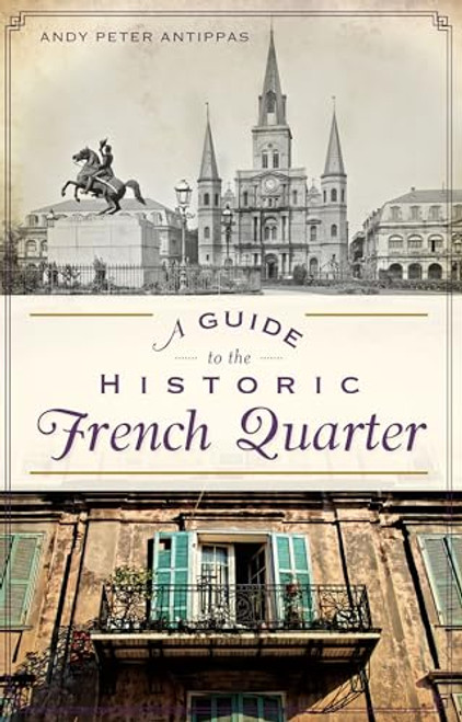 A Guide to the Historic French Quarter by Andy P. Antippas, 9781626192805