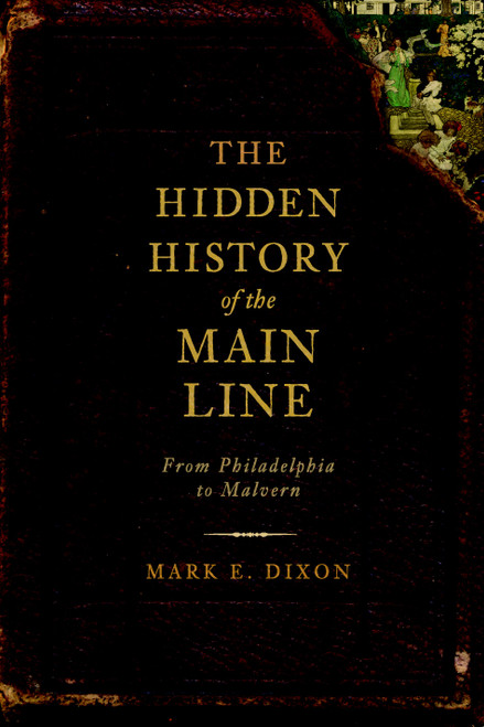The Hidden History of the Main Line: (From Philadelphia to Malvern) by Mark E. Dixon, Randall Miller, 9781609490645