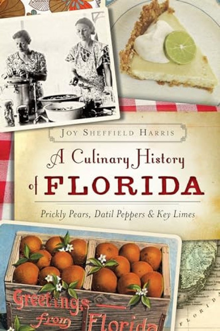 A Culinary History of Florida (Prickly Pears, Datil Peppers & Key Limes) by Joy Sheffield Harris, 9781626196575