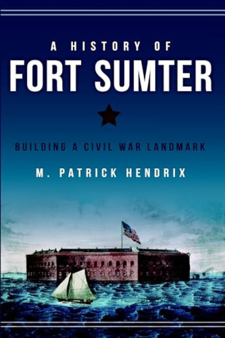 A History of Fort Sumter (Building a Civil War Landmark) by M. Patrick Hendrix, 9781626194700