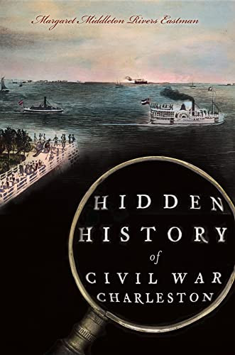 Hidden History of Civil War Charleston by Margaret Middleton Rivers Eastman, 9781609495749