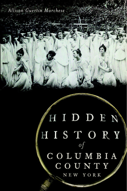 Hidden History of Columbia County, New York by Allison Guertin Marchese, 9781626193956