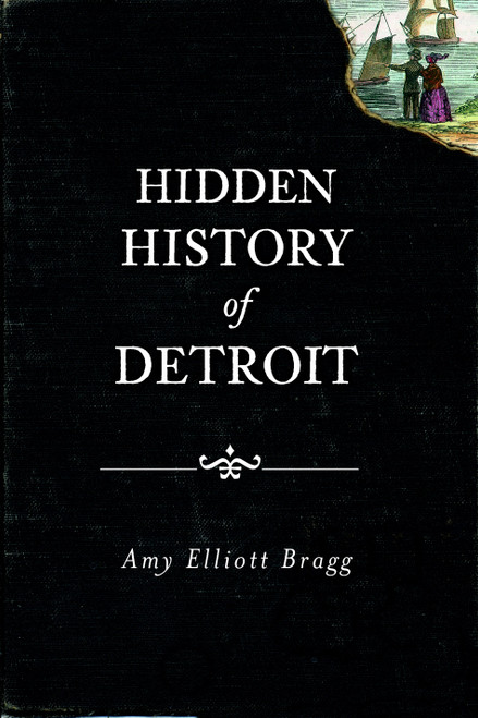Hidden History of Detroit by Amy Elliott Bragg, 9781609492694