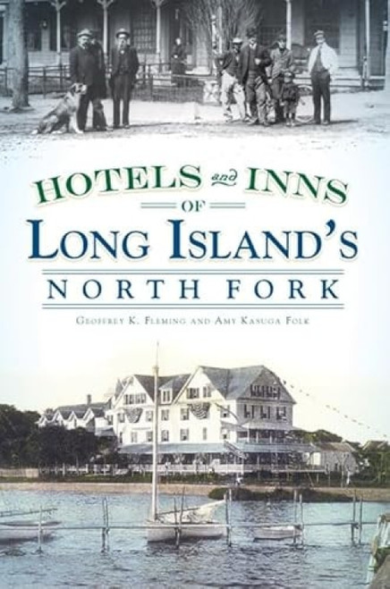 Hotels and Inns of Long Island's North Fork by Geoffrey K. Fleming, Amy Kasuga Folk, 9781596297258