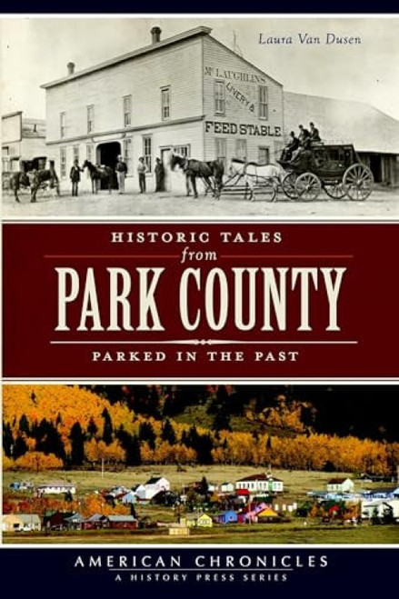 Historic Tales from Park County (Parked in the Past) by Laura Van Dusen, 9781626191617