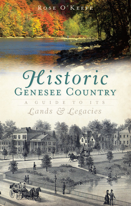 Historic Genesse Country: (A Guide to Its Lands and Legacies) by Rose O'Keefe, 9781596291782