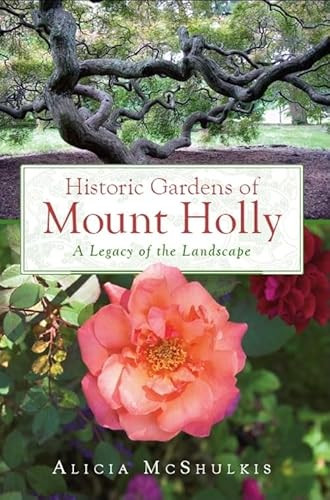 Historic Gardens of Mount Holly (A Legacy of the Landscape) by Alicia McShulkis, 9781596294073