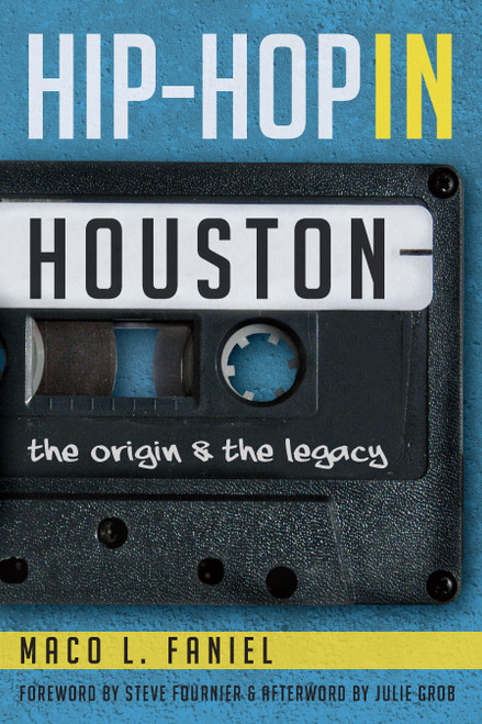 Hip Hop in Houston: (The Origin and the Legacy) by Maco L. Faniel, Steve Fournier, Julie Grob, 9781609499785