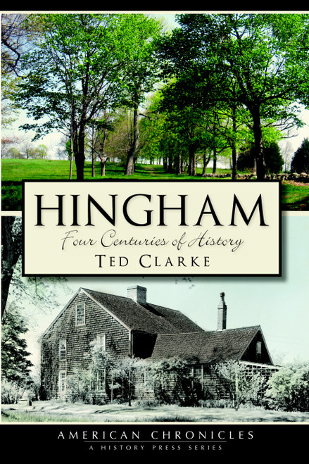 Hingham: (Four Centuries of History) by Ted Clarke, 9781609492519