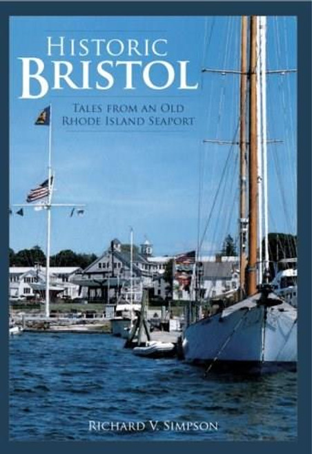 Historic Bristol: (Tales from an Old Rhode Island Seaport) by Richard V. Simpson, 9781596293526