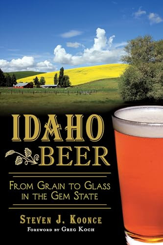 Idaho Beer (From Grain to Glass in the Gem State) by Mr. Steven J. Koonce, 9781626193796