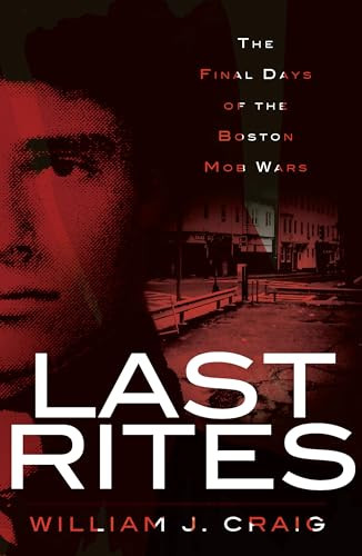 Last Rites (The Final Days of the Boston Mob Wars) by William J. Craig, 9781596298347