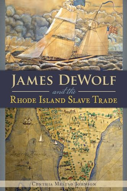 James DeWolf and the Rhode Island Slave Trade by Cynthia Mestad Johnson, 9781626194793