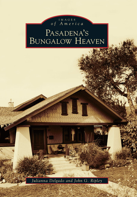 Pasadena's Bungalow Heaven by Julianna Delgado, John G. Ripley, 9780738593012