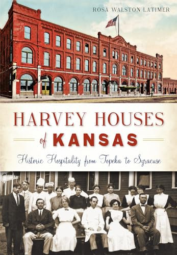 Harvey Houses of Kansas (Historic Hospitality from Topeka to Syracuse) by Rosa Walston Latimer, 9781626198470