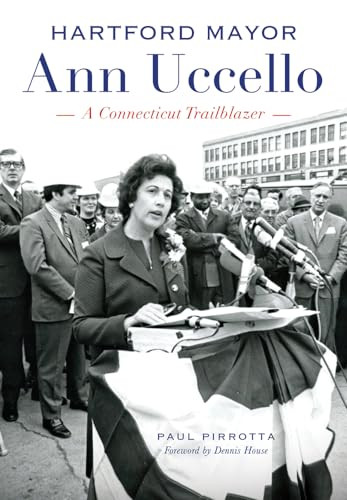 Hartford Mayor Ann Uccello (A Connecticut Trailblazer) by Paul Pirrotta, 9781467118897