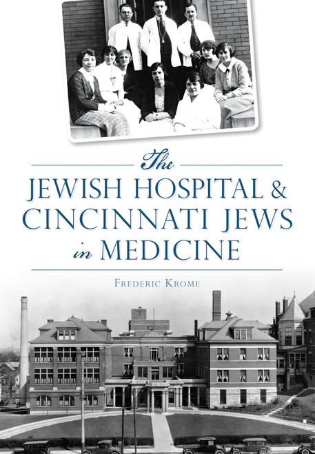 Jewish Hospital & Cincinnati Jews in Medicine, The by Frederic Krome, 9781467118491
