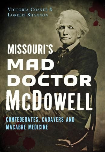 Missouri's Mad Doctor McDowell (Confederates, Cadavers and Macabre Medicine) by Victoria Cosner, Lorelei Shannon, 9781467118880