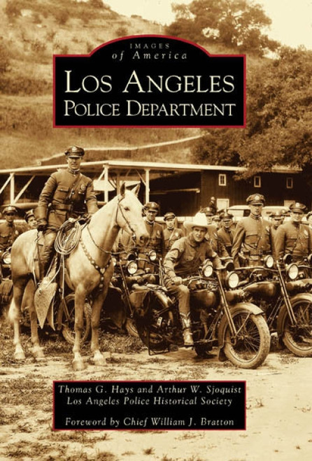 Los Angeles Police Department by Thomas G. Hays, Arthur W. Sjoquist, Los Angeles Police Historical Society, Chief William J. Bratton, 9780738530253