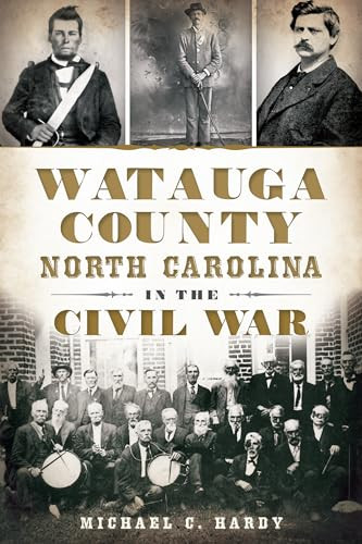 Watauga County, North Carolina, in the Civil War by Michael C. Hardy, 9781609498887