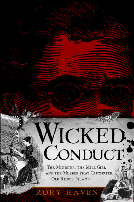 Wicked Conduct: (The Minister, the Mill Girl and the Murder that Captivated Old Rhode Island) by Rory Raven, 9781596298026
