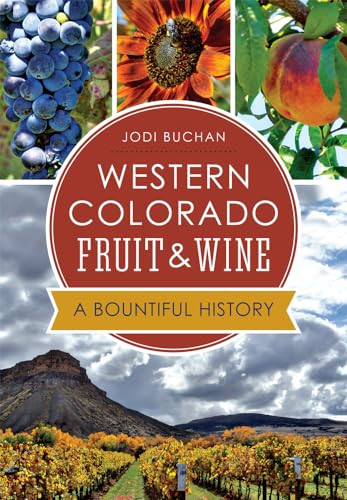 Western Colorado Fruit & Wine (A Bountiful History) by Jodi Buchan, 9781626197800