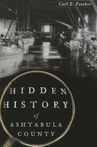 Hidden History of Ashtabula County by Carl E. Feather, 9781626199538