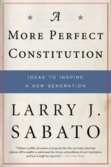 A More Perfect Constitution (Why the Constitution Must Be Revised: Ideas to Inspire a New Generation) by Larry J. Sabato, 9780802716835