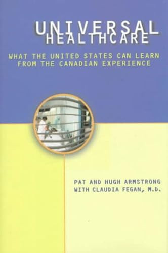 Universal Health Care (What the United States Can Learn from the Canadian Experience) by Pat Armstrong, Hugh Armstrong, Claudia Fegan, 9781565845152