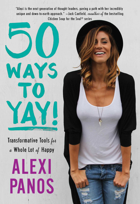 50 Ways to Yay! (Transformative Tools for a Whole Lot of Happy) by Alexi Panos, 9781501131783