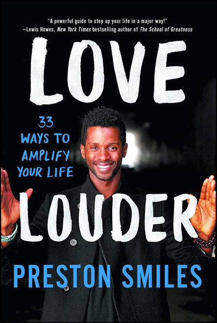 Love Louder (33 Ways to Amplify Your Life) by Preston Smiles, 9781501120145