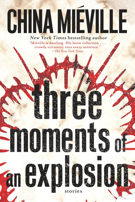 Three Moments of an Explosion (Stories) by China Miéville, 9781101884782