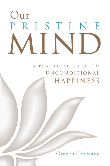 Our Pristine Mind (A Practical Guide to Unconditional Happiness) by Orgyen Chowang, 9781611803273
