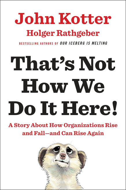 That's Not How We Do It Here! (A Story about How Organizations Rise and Fall--and Can Rise Again) by John Kotter, Holger Rathgeber, 9780399563942
